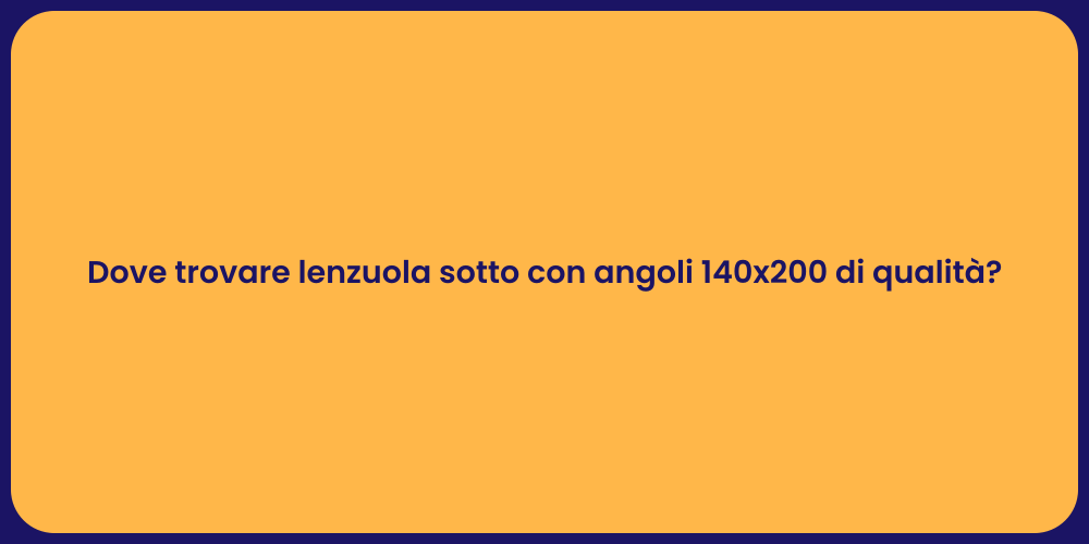 Dove trovare lenzuola sotto con angoli 140x200 di qualità?