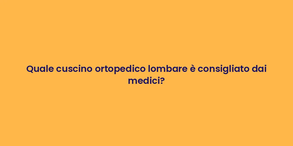 Quale cuscino ortopedico lombare è consigliato dai medici?