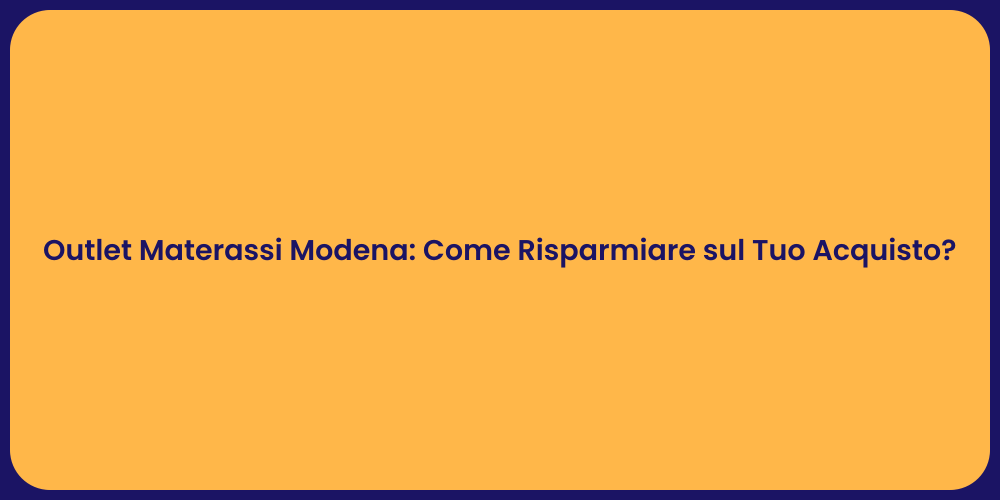 Outlet Materassi Modena: Come Risparmiare sul Tuo Acquisto?