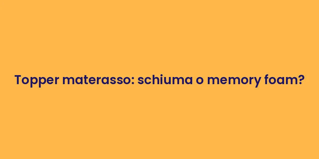 Topper materasso: schiuma o memory foam?