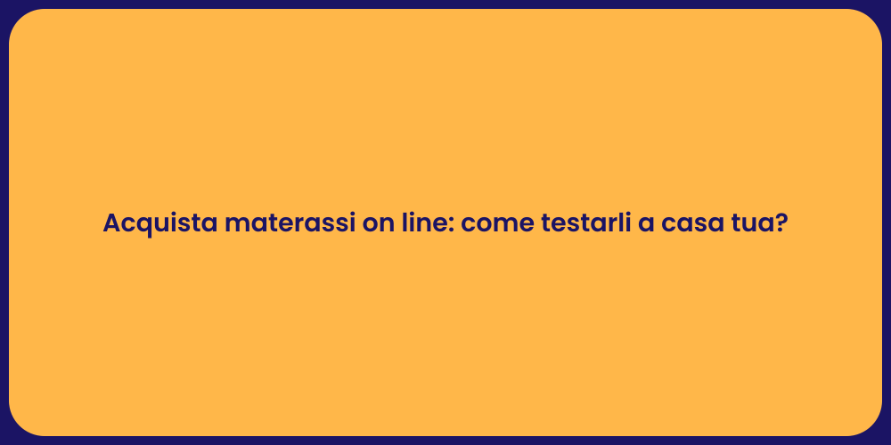 Acquista materassi on line: come testarli a casa tua?
