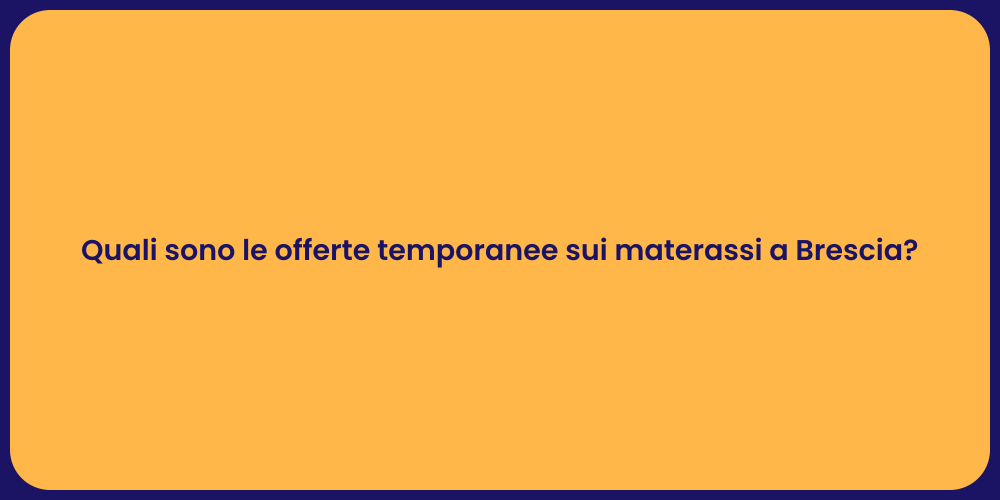 Quali sono le offerte temporanee sui materassi a Brescia?