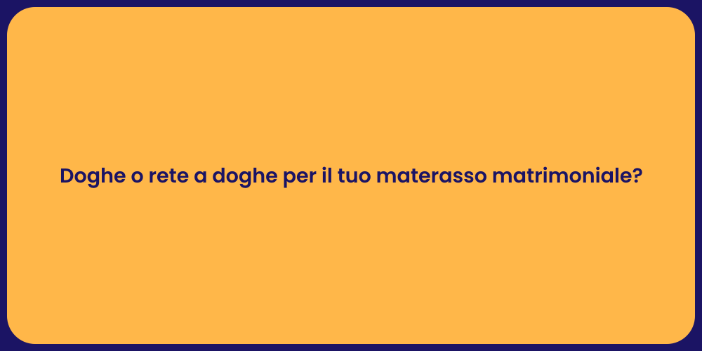 Doghe o rete a doghe per il tuo materasso matrimoniale?