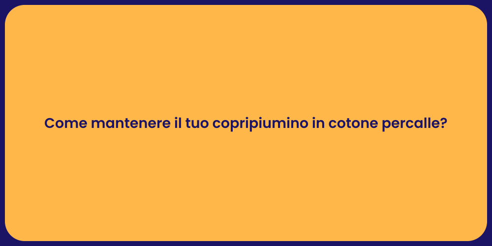 Come mantenere il tuo copripiumino in cotone percalle?