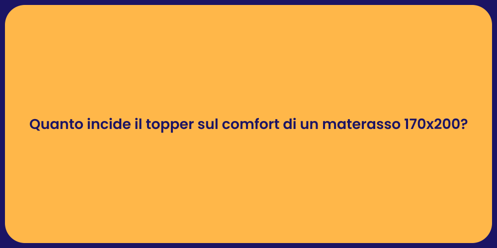 Quanto incide il topper sul comfort di un materasso 170x200?