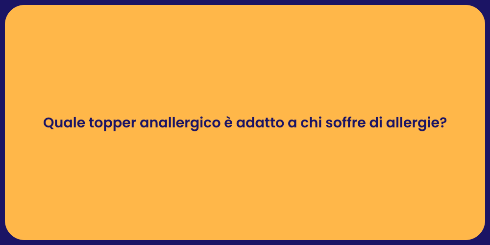 Quale topper anallergico è adatto a chi soffre di allergie?