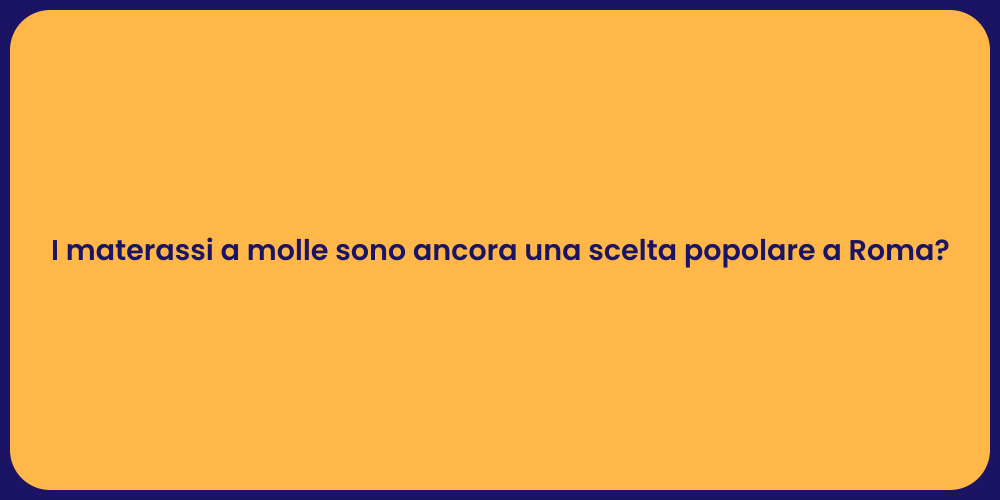 I materassi a molle sono ancora una scelta popolare a Roma?