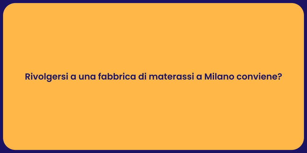 Rivolgersi a una fabbrica di materassi a Milano conviene?