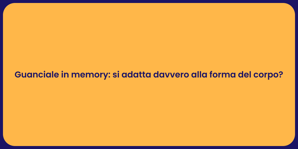 Guanciale in memory: si adatta davvero alla forma del corpo?