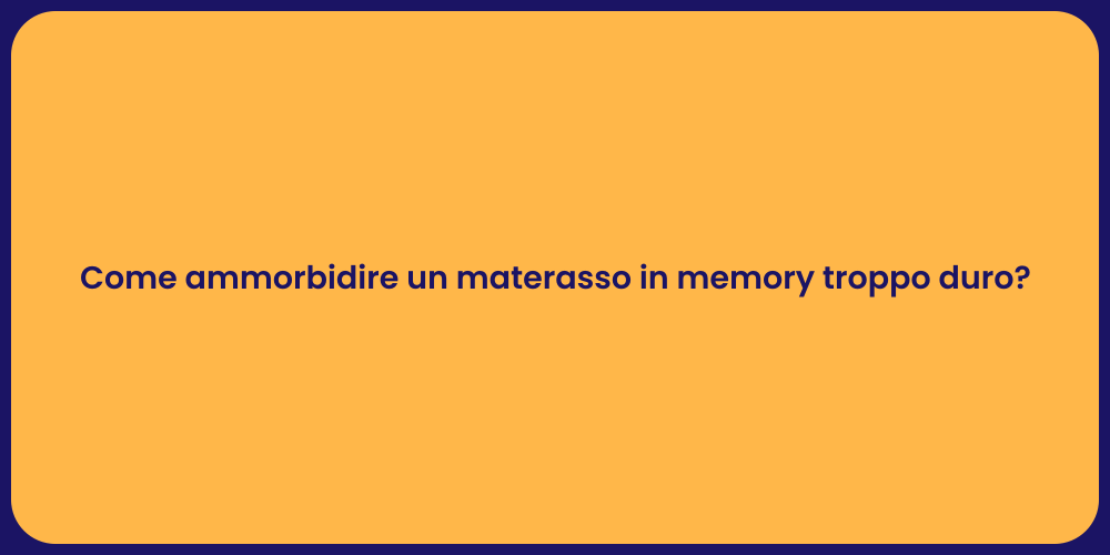 Come ammorbidire un materasso in memory troppo duro?