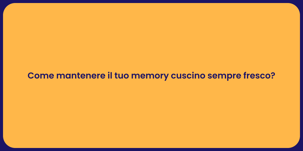 Come mantenere il tuo memory cuscino sempre fresco?