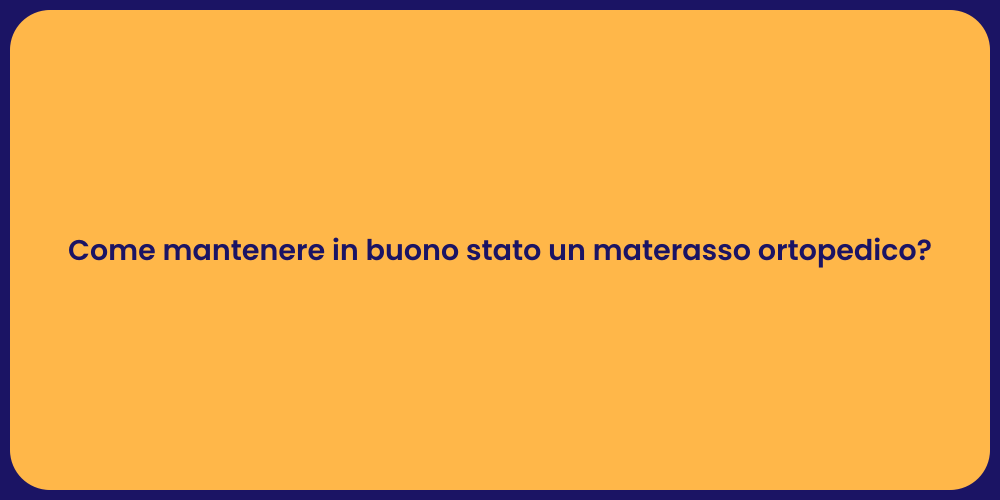 Come mantenere in buono stato un materasso ortopedico?