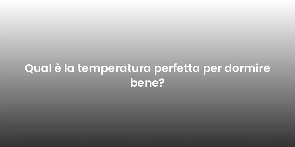 Qual è la temperatura perfetta per dormire bene?