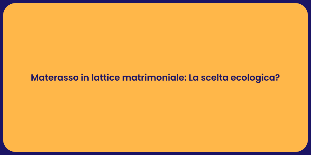 Materasso in lattice matrimoniale: La scelta ecologica?