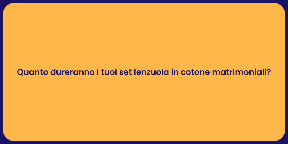 Quanto dureranno i tuoi set lenzuola in cotone matrimoniali?