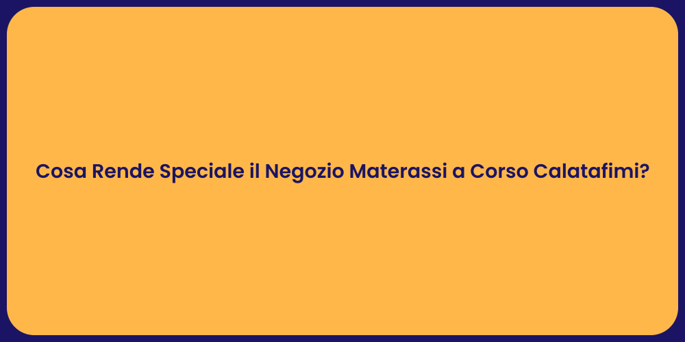Cosa Rende Speciale il Negozio Materassi a Corso Calatafimi?