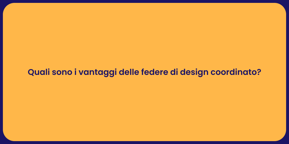 Quali sono i vantaggi delle federe di design coordinato?