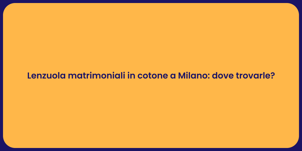 Lenzuola matrimoniali in cotone a Milano: dove trovarle?
