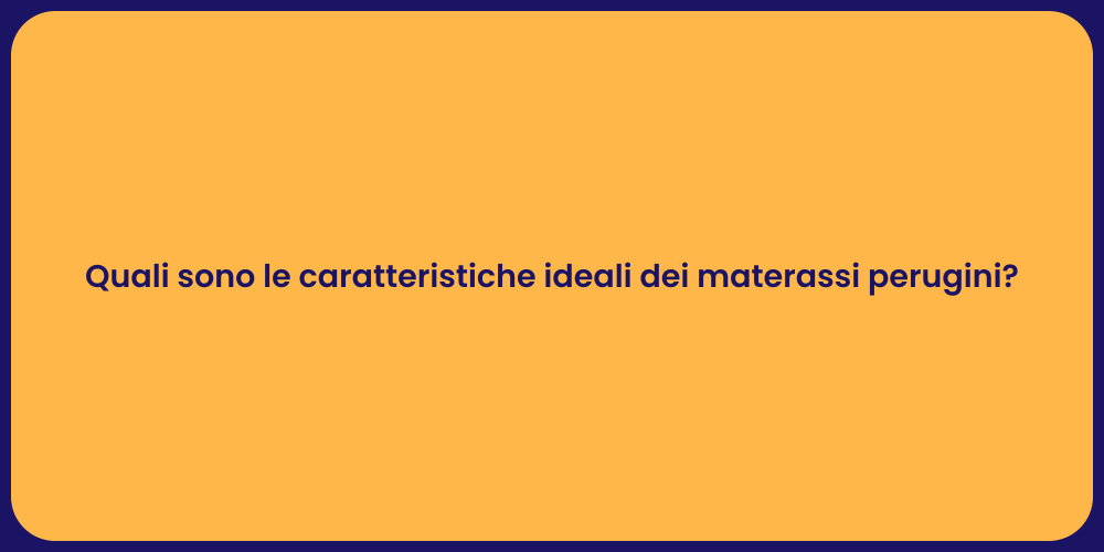 Quali sono le caratteristiche ideali dei materassi perugini?