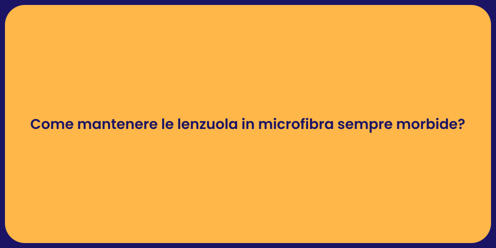 Come mantenere le lenzuola in microfibra sempre morbide?