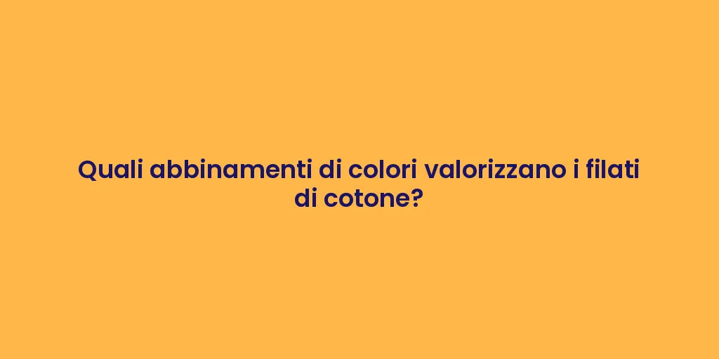 Quali abbinamenti di colori valorizzano i filati di cotone?