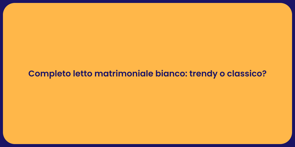 Completo letto matrimoniale bianco: trendy o classico?