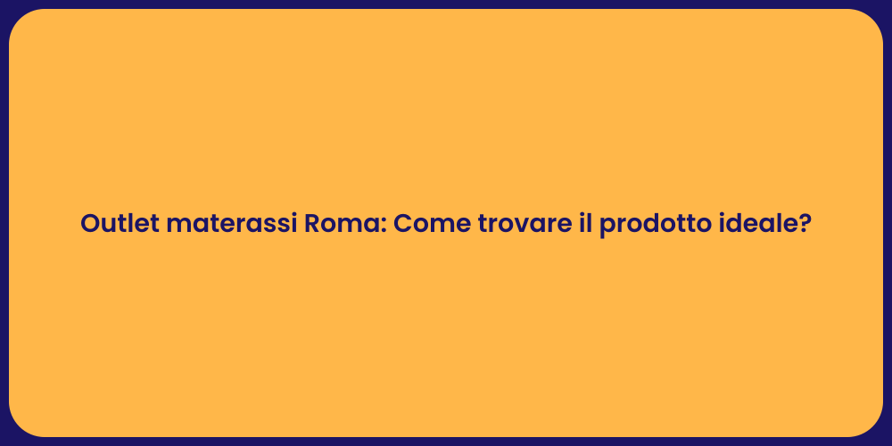 Outlet materassi Roma: Come trovare il prodotto ideale?