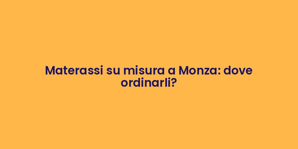 Materassi su misura a Monza: dove ordinarli?