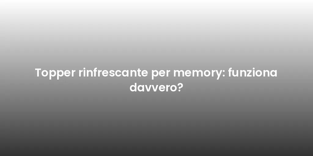 Topper rinfrescante per memory: funziona davvero?