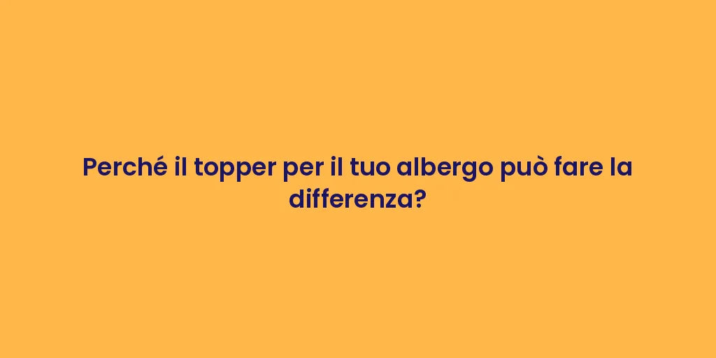 Perché il topper per il tuo albergo può fare la differenza?