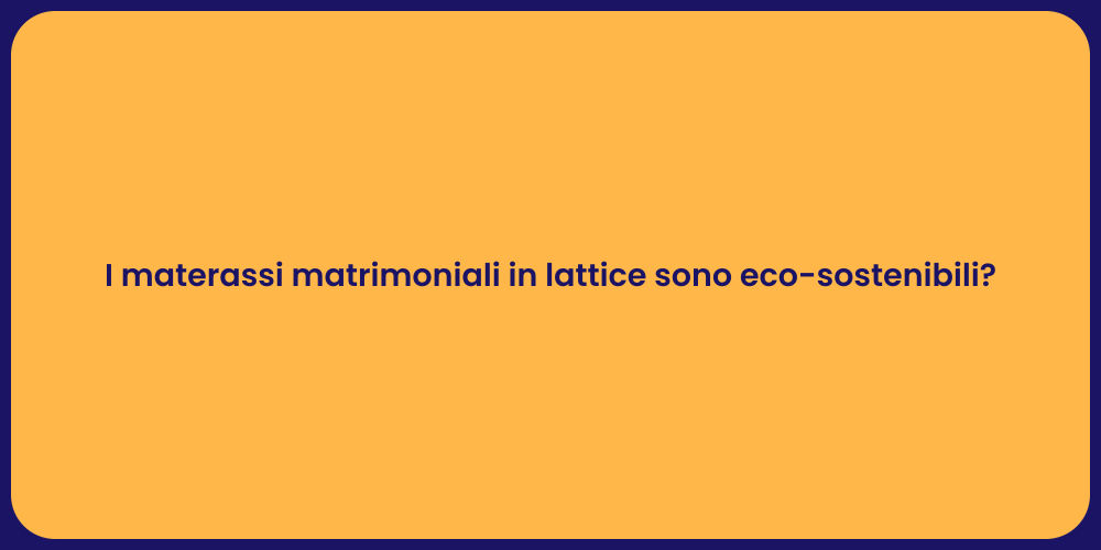 I materassi matrimoniali in lattice sono eco-sostenibili?