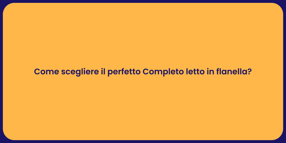 Come scegliere il perfetto Completo letto in flanella?