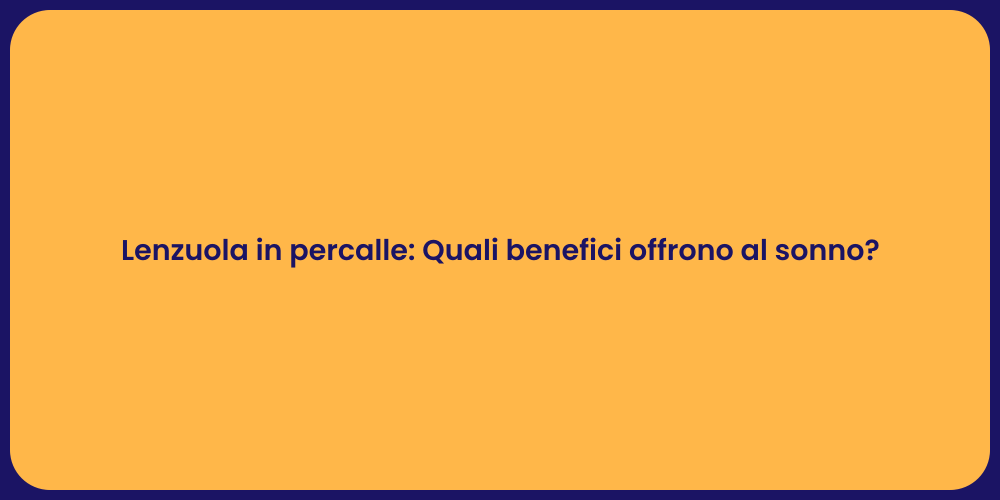 Lenzuola in percalle: Quali benefici offrono al sonno?