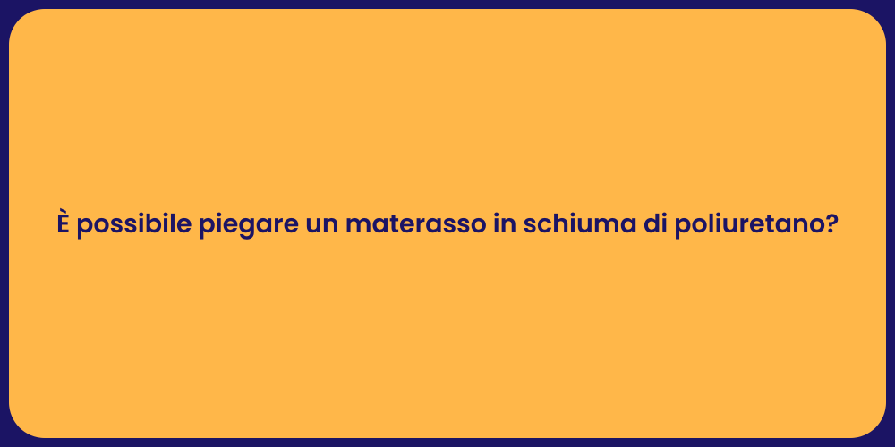 È possibile piegare un materasso in schiuma di poliuretano?