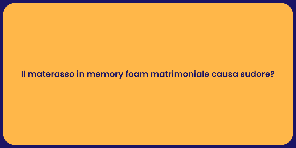 Il materasso in memory foam matrimoniale causa sudore?