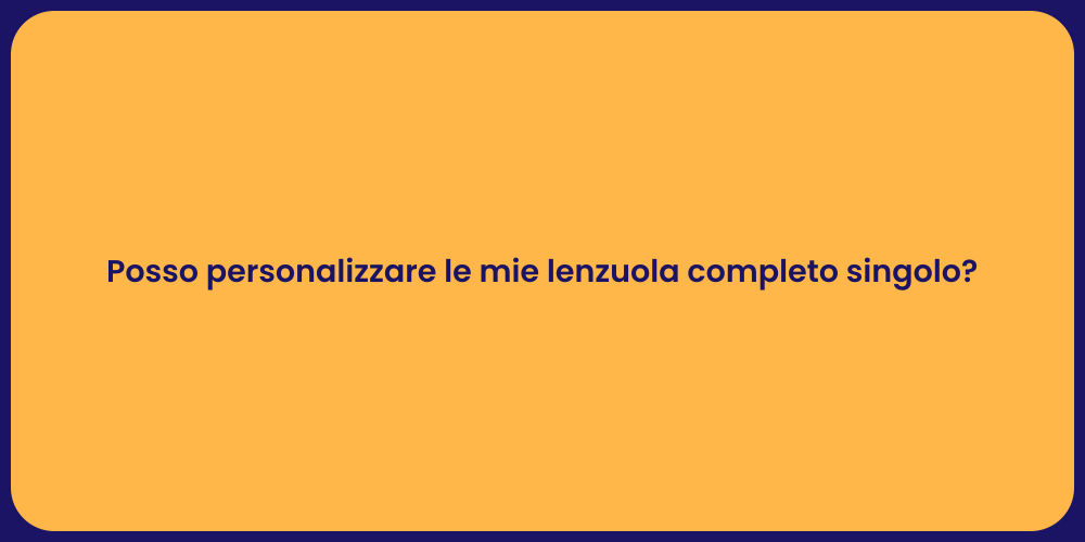 Posso personalizzare le mie lenzuola completo singolo?