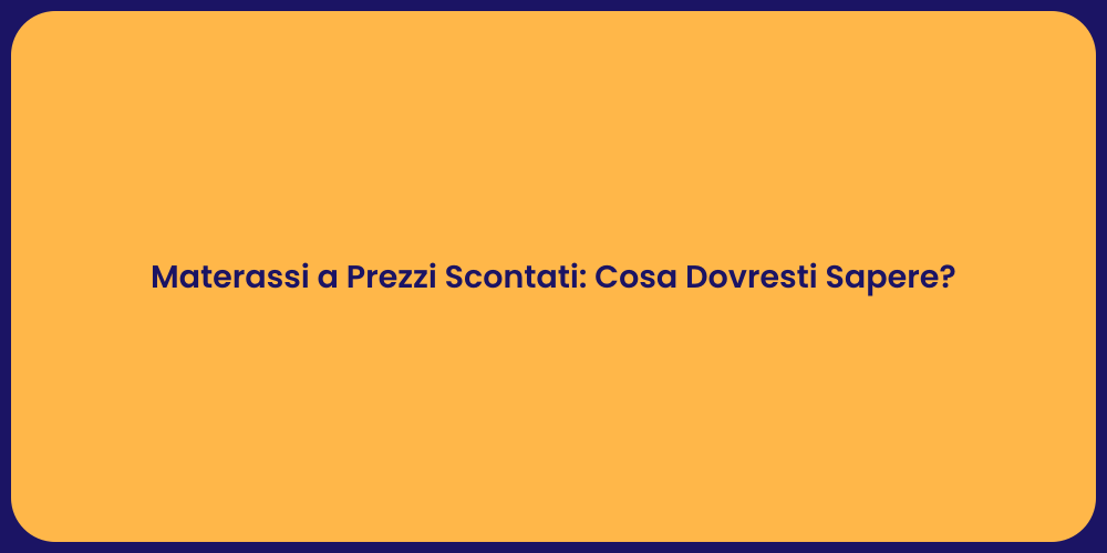 Materassi a Prezzi Scontati: Cosa Dovresti Sapere?