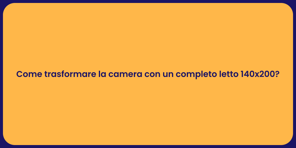 Come trasformare la camera con un completo letto 140x200?