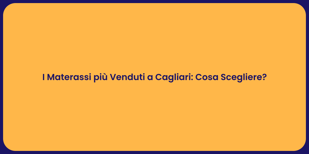 I Materassi più Venduti a Cagliari: Cosa Scegliere?