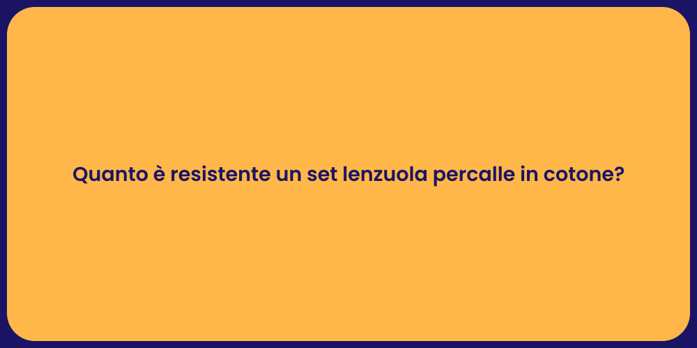 Quanto è resistente un set lenzuola percalle in cotone?