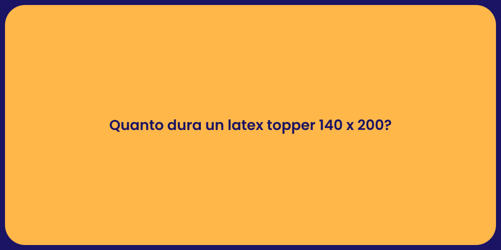 Quanto dura un latex topper 140 x 200?