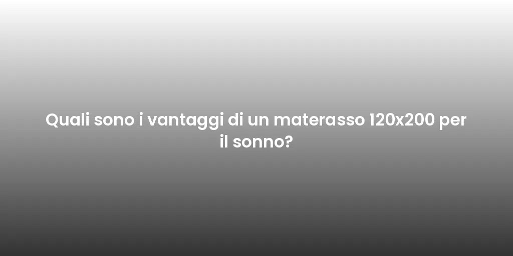 Quali sono i vantaggi di un materasso 120x200 per il sonno?