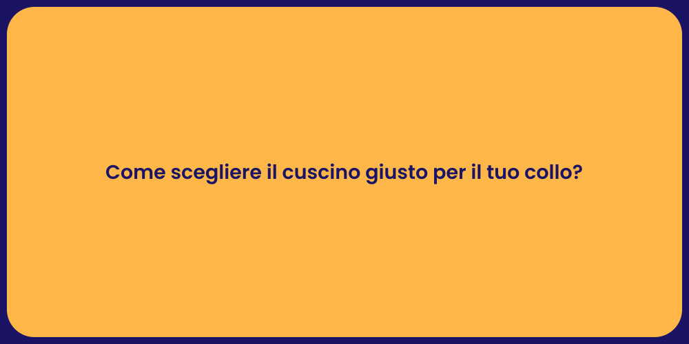 Come scegliere il cuscino giusto per il tuo collo?