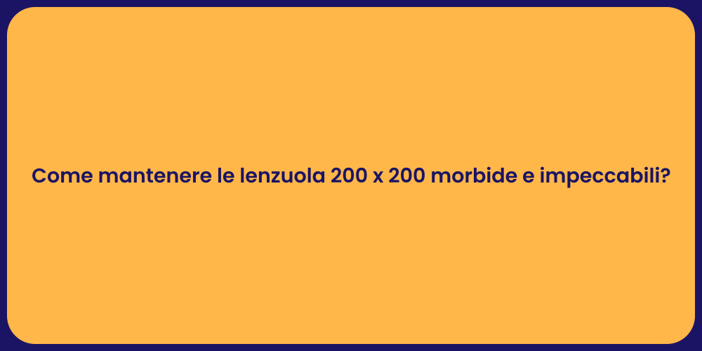 Come mantenere le lenzuola 200 x 200 morbide e impeccabili?