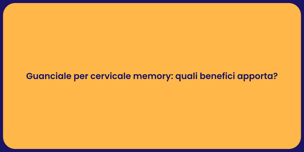 Guanciale per cervicale memory: quali benefici apporta?