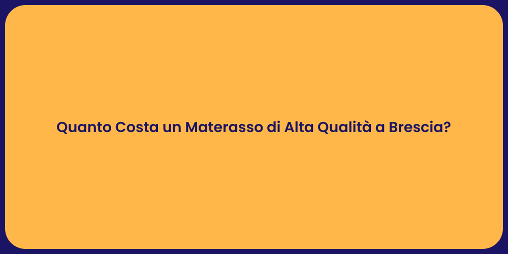 Quanto Costa un Materasso di Alta Qualità a Brescia?