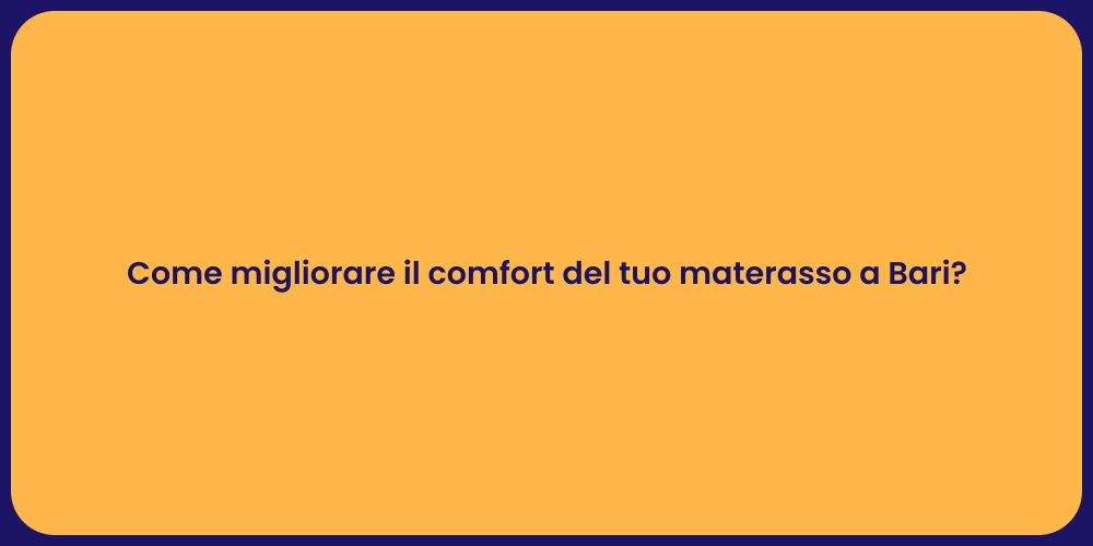 Come migliorare il comfort del tuo materasso a Bari?