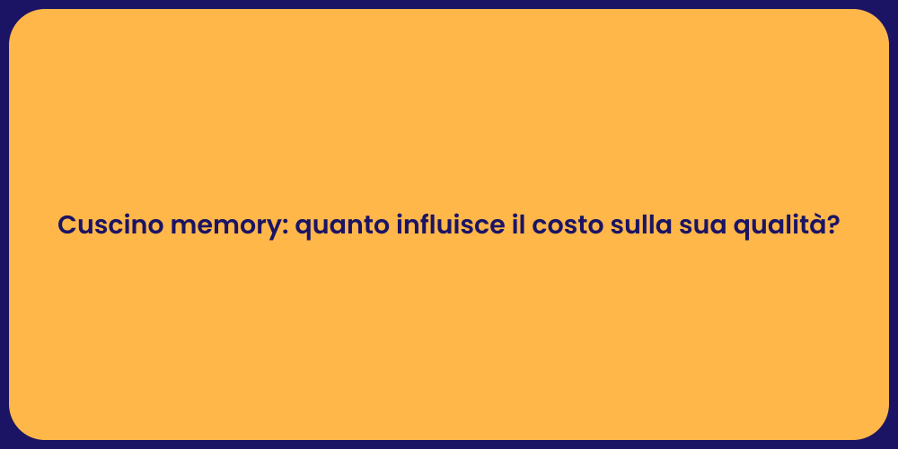 Cuscino memory: quanto influisce il costo sulla sua qualità?