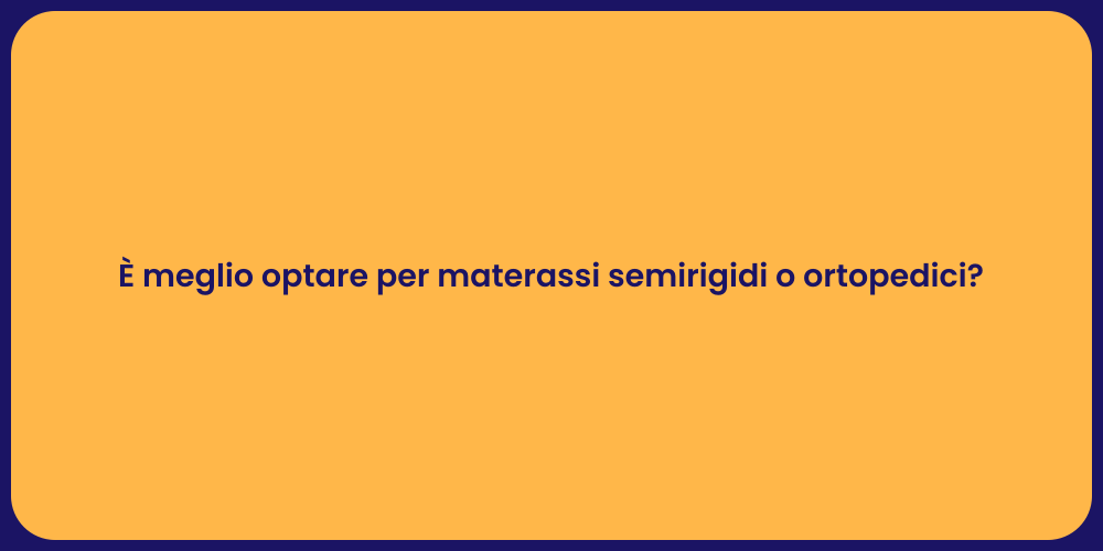 È meglio optare per materassi semirigidi o ortopedici?