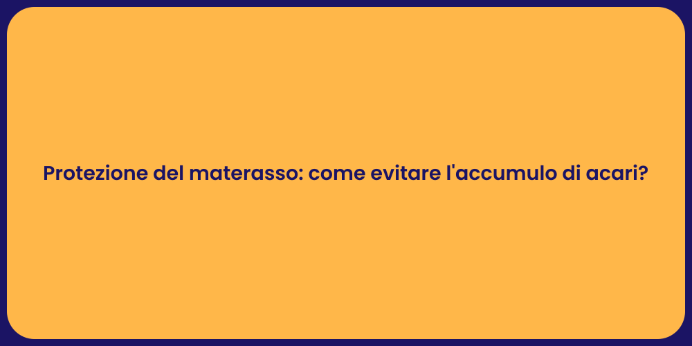 Protezione del materasso: come evitare l'accumulo di acari?